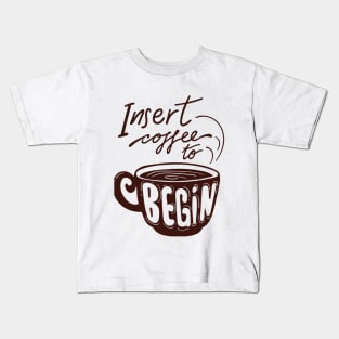 Insert Coffee to begin Kids T-Shirt